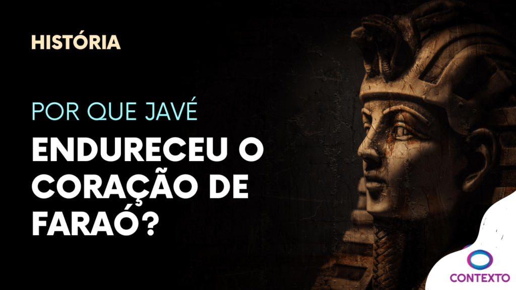 Por que Javé endureceu o coração de Faraó? - Contexto